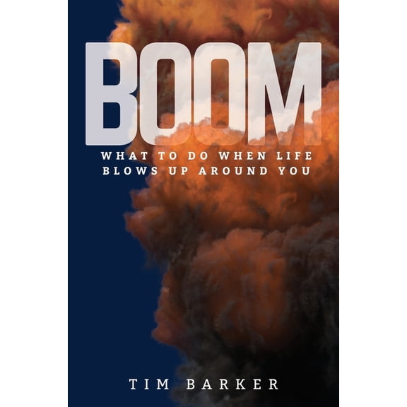 Boom: What to Do When Life Blows Up Around You, (Paperback)