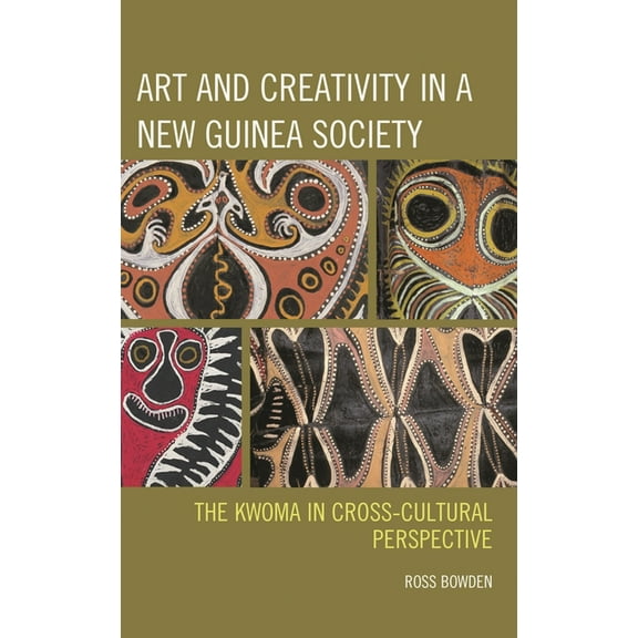 Art and Creativity in a New Guinea Society: The Kwoma in Cross-Cultural Perspective, (Paperback)