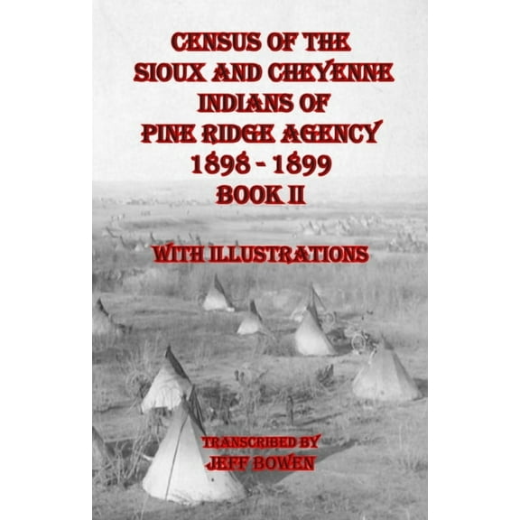 Census of the Sioux and Cheyenne Indians of Pine Ridge Agency 1898 - 1899 Book II: With Illustrations, (Paperback)