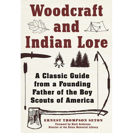 Woodcraft and Indian Lore : A Classic Guide from a Founding Father of the Boy Scouts of (Best Scout Camps In America)