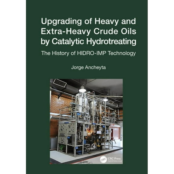 Upgrading of Heavy and Extra-Heavy Crude Oils by Catalytic Hydrotreating: The History of HIDRO-IMP Technology, (Hardcover)