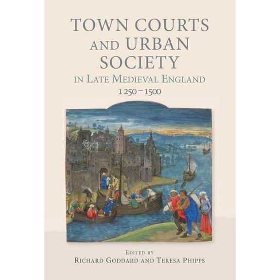 Town Courts and Urban Society in Late Medieval England, 1250-1500, (Hardcover)