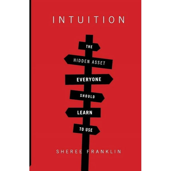 Intuition: The Hidden Asset Everyone Should Learn to Use, (Paperback)