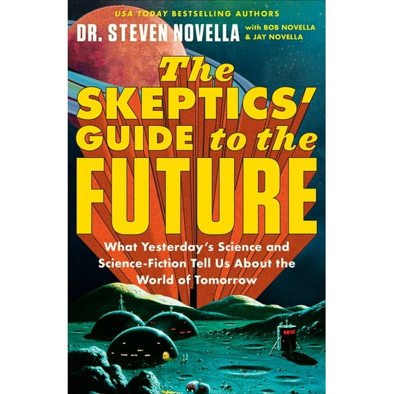 The Skeptics' Guide to the Future: What Yesterday's Science and Science Fiction Tell Us about the World of Tomorrow, (Paperback)