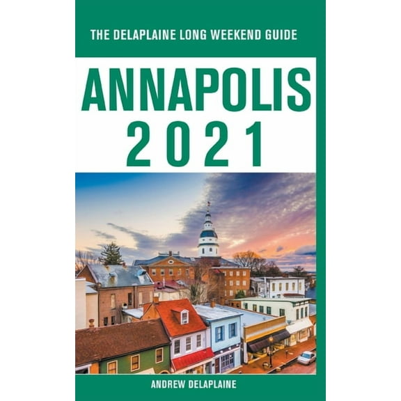 Annapolis - The Delaplaine 2021 Long Weekend Guide, (Paperback)