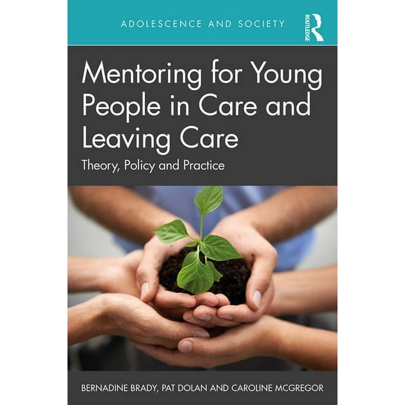 Adolescence and Society Mentoring for Young People in Care and Leaving Care: Theory, Policy and Practice, (Paperback)