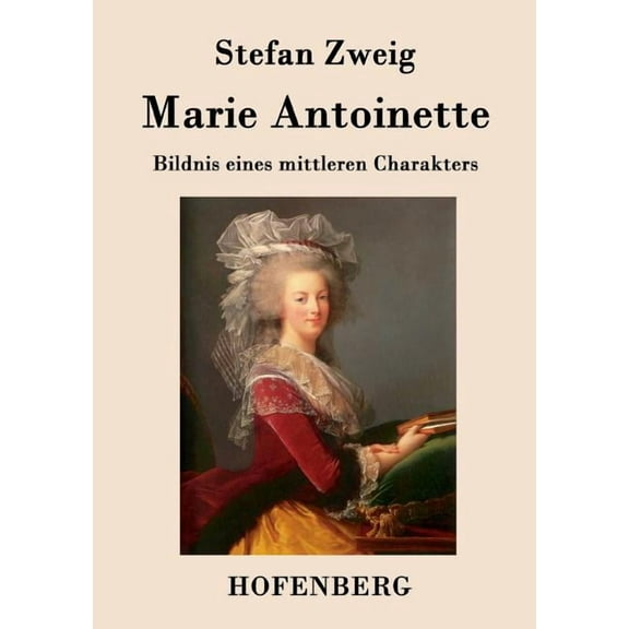 Marie Antoinette: Bildnis eines mittleren Charakters (Paperback) by Stefan Zweig