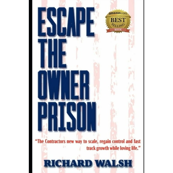 Escape the Owner Prison: The Contractors new way to scale, regain control and fast track growth (Paperback) by Richard Walsh