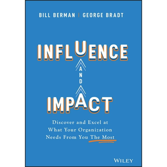 Influence and Impact: Discover and Excel at What Your Organization Needs from You the Most (Hardcover)