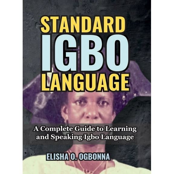 Standard Igbo Language: A Complete Guide to Learning and Speaking Igbo Language, (Hardcover)