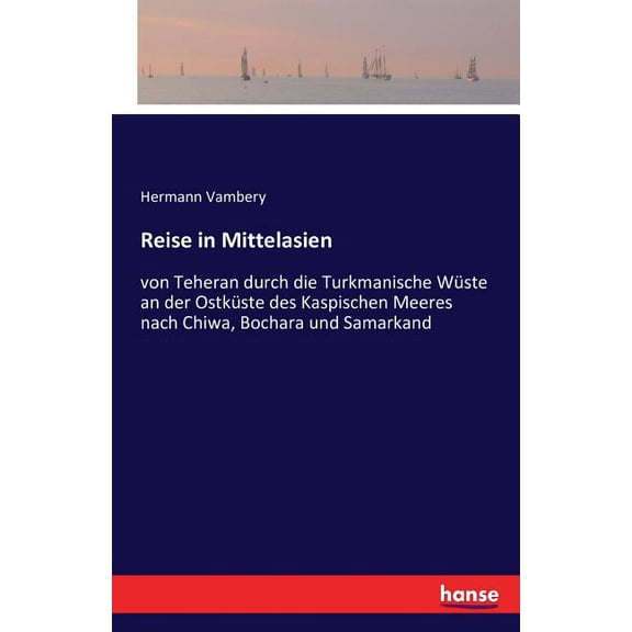 Reise in Mittelasien: von Teheran durch die Turkmanische WÃ¼ste an der OstkÃ¼ste des Kaspischen Meeres nach Chiwa, Bochara, (Paperback)