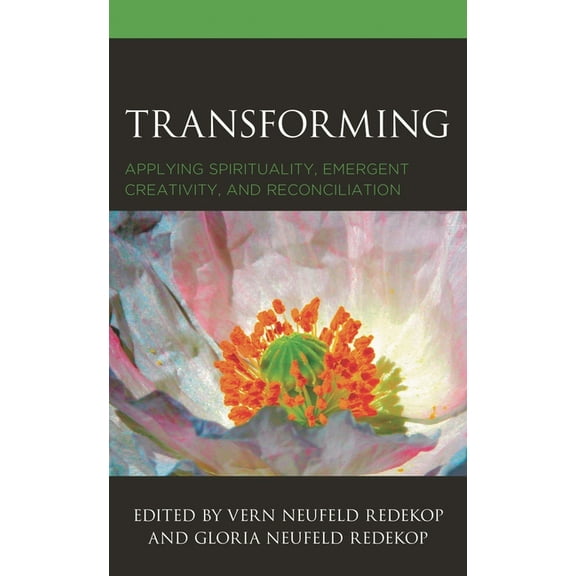 Transforming: Applying Spirituality, Emergent Creativity, and Reconciliation, (Hardcover)
