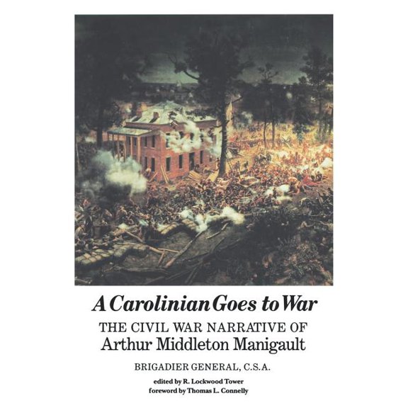 A Carolinian Goes to War: The Civil War Narrative of Arthur Middleton Manigault, Brigadier General, C.S.A., (Paperback)