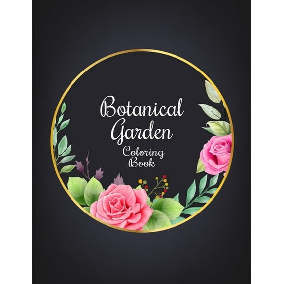 Botanical Garden Coloring Book : An Adult Coloring Book With Featuring Beautiful Flowers and Floral Designs Fun, Easy, And Relaxing Coloring Pages (flowers coloring books for adults relaxation) (Paperback)