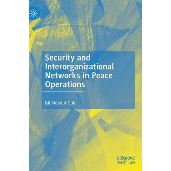 Security and Interorganizational Networks in Peace Operations, (Hardcover)