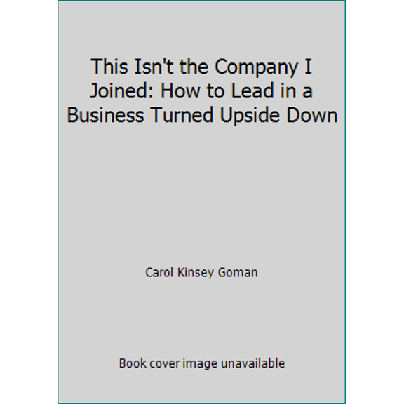 Pre-Owned This Isn't the Company I Joined: How to Lead in a Business Turned Upside Down (Hardcover) 0962543527 9780962543524