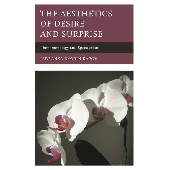 The Aesthetics of Desire and Surprise: Phenomenology and Speculation, (Paperback)