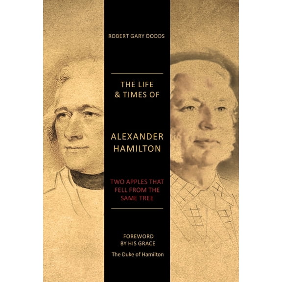 The Life & Times of Alexander Hamilton: Two Apples that Fell from the Same Tree (Hardcover) by Robert Gary Dodds