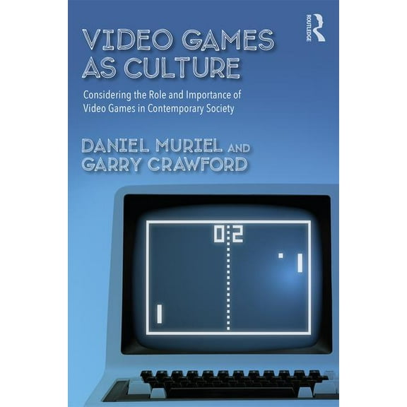 Routledge Advances in Sociology Video Games as Culture: Considering the Role and Importance of Video Games in Contemporary Society, (Paperback)