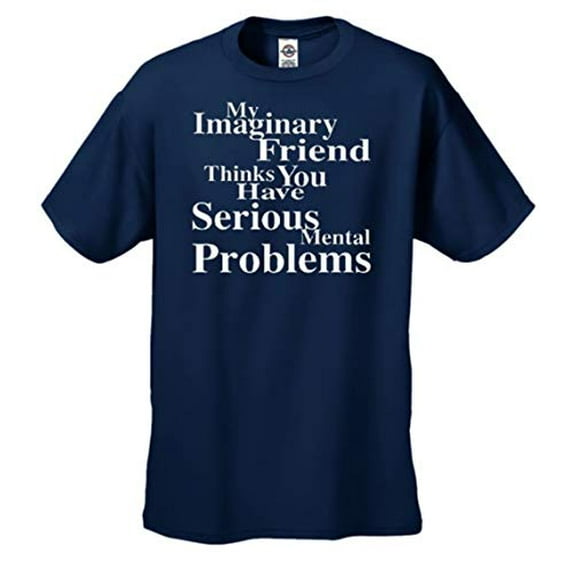 Signature Depot My Imaginary Friend Thinks You Have Serious Mental Problems-navyblue-5xl