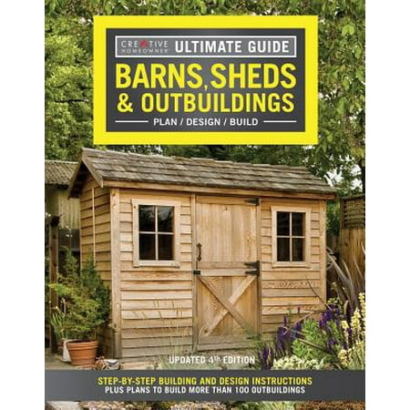 Ultimate Guide: Barns, Sheds & Outbuildings, Updated 4th Edition : Step-By-Step Building and Design Instructions Plus Plans to Build More Than 100 (Best Way To Build A Pole Barn)