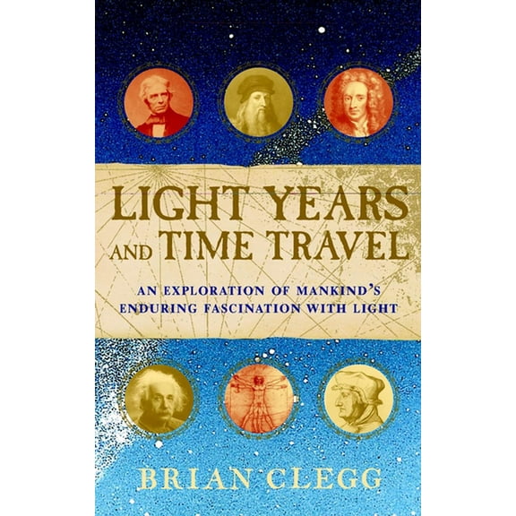 Light Years and Time Travel: An Exploration of Mankind's Enduring Fascination with Light, (Paperback)