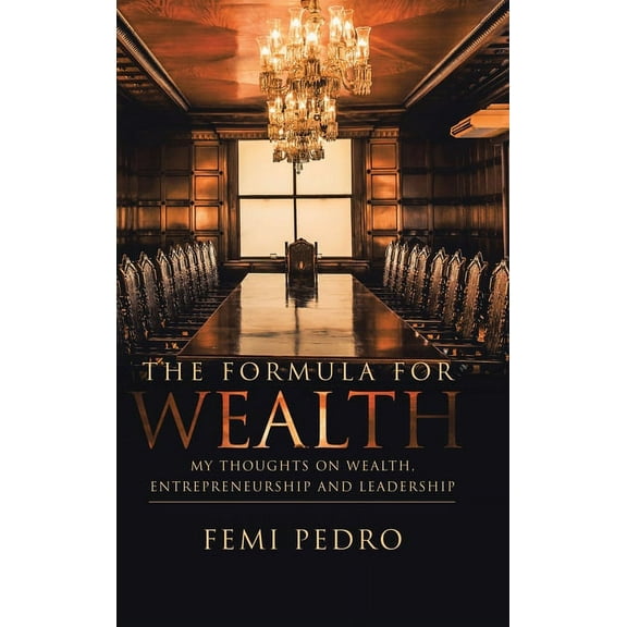 The Formula for Wealth: My Thoughts on Wealth, Entrepreneurship and Leadership (Hardcover) by Femi Pedro