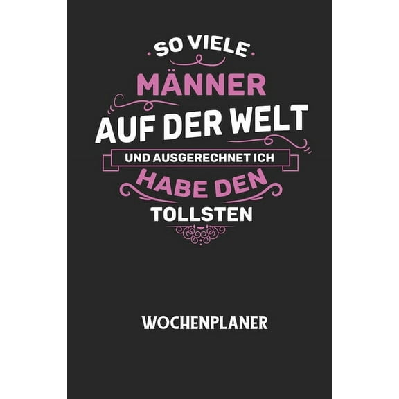 SO VIELE MÃNNER AUF DER WELT UND AUSGERECHNET ICH HABE DEN TOLLSTEN - Wochenplaner: Klassischer Planer fÃ¼r deine tÃ¤glich, (Paperback)