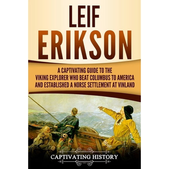 Pre-Owned Leif Erikson: A Captivating Guide to the Viking Explorer Who Beat Columbus to America and Established a Norse Settlement at Vinland (Paperback) 1722056487 9781722056483
