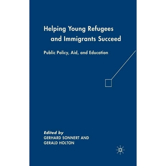 Helping Young Refugees and Immigrants Succeed: Public Policy, Aid, and Education, (Paperback)