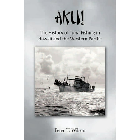 Aku! the History of Tuna Fishing in Hawaii and the Western Pacific -