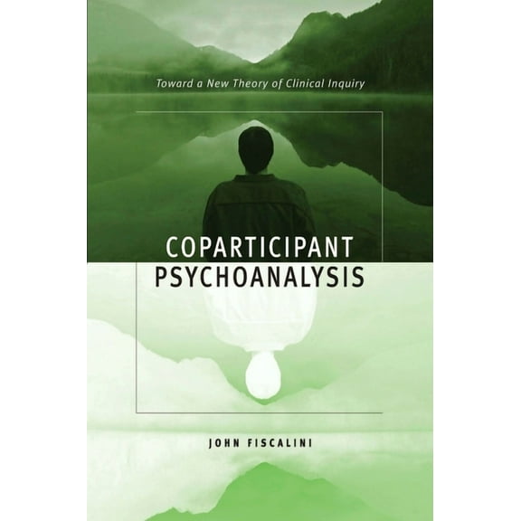 Coparticipant Psychoanalysis: Toward a New Theory of Clinical Inquiry, (Hardcover)