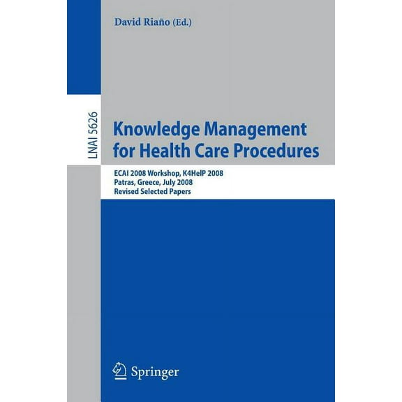 Knowledge Management for Health Care Procedures: ECAI 2008 Workshop K4HelP 2008, Patras, Greece, July 21, 2008, Revised , (Paperback)
