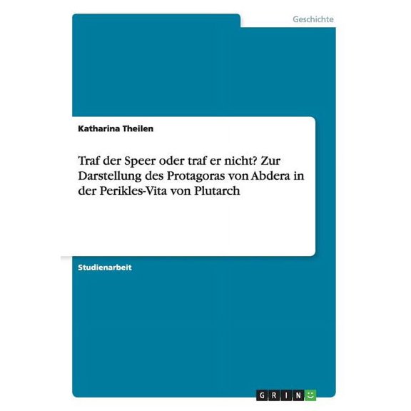 Traf der Speer oder traf er nicht? Zur Darstellung des Protagoras von Abdera in der Perikles-Vita von Plutarch (Paperback)