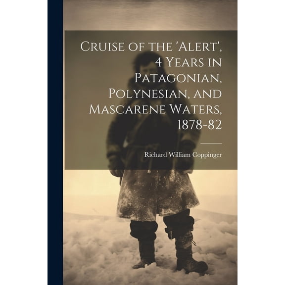 Cruise of the 'alert', 4 Years in Patagonian, Polynesian, and Mascarene Waters, 1878-82 (Paperback)