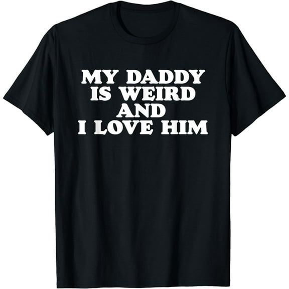 My Daddy is Weird and I Love Him Funny Dad or Fathers T-Shirt