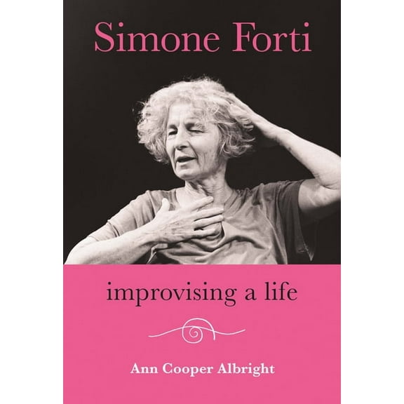 Simone Forti: Improvising a Life, (Hardcover)