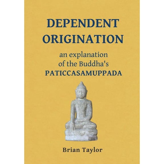 Basic Buddhism Dependent Origination: An Explanation of the Buddha's PATICCASAMUPPADA, (Paperback)