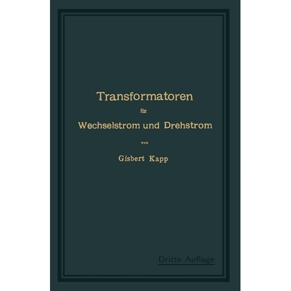 Transformatoren Für Wechselstrom Und Drehstrom: Eine Darstellung Ihrer Theorie, Konstruktion Und Anwendung, (Paperback)