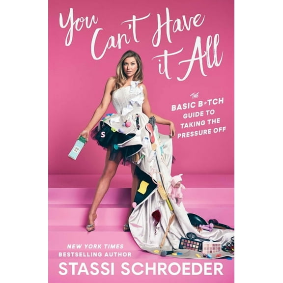 You Can't Have It All: The Basic B*tch Guide to Taking the Pressure Off, (Hardcover)