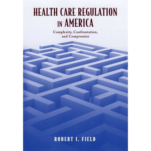 Health Care Regulation in America: Complexity, Confrontation, and Compromise, (Hardcover)