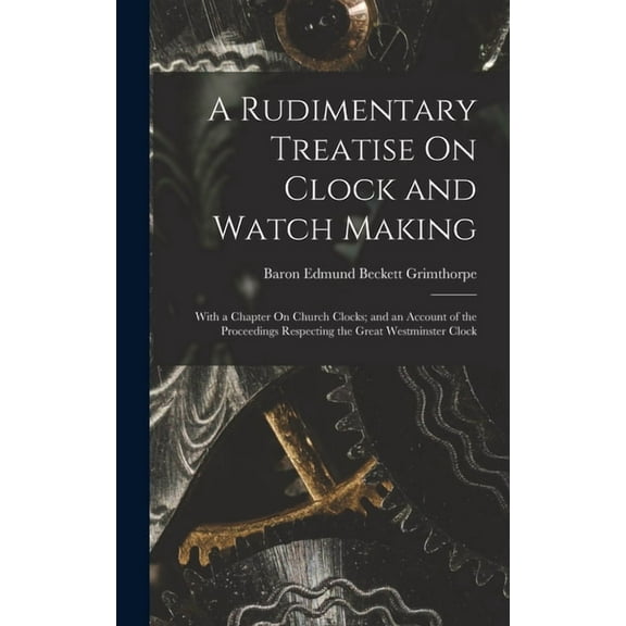 A Rudimentary Treatise On Clock and Watch Making (Hardcover)