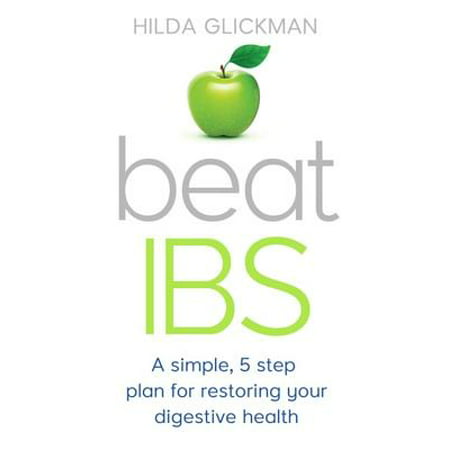 Beat IBS : A simple, five-step plan for restoring your digestive
