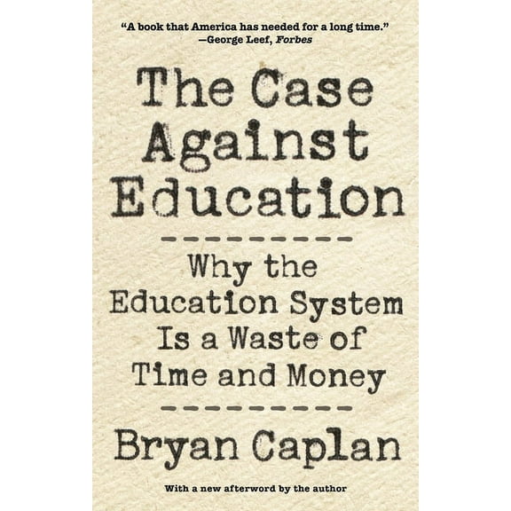 The Case Against Education: Why the Education System Is a Waste of Time and Money, (Paperback)