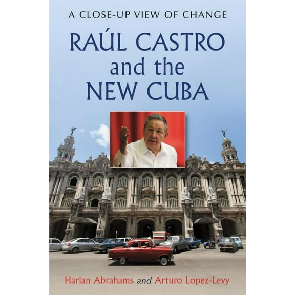 Raul Castro and the New Cuba: A Close-Up View of Change, (Paperback)