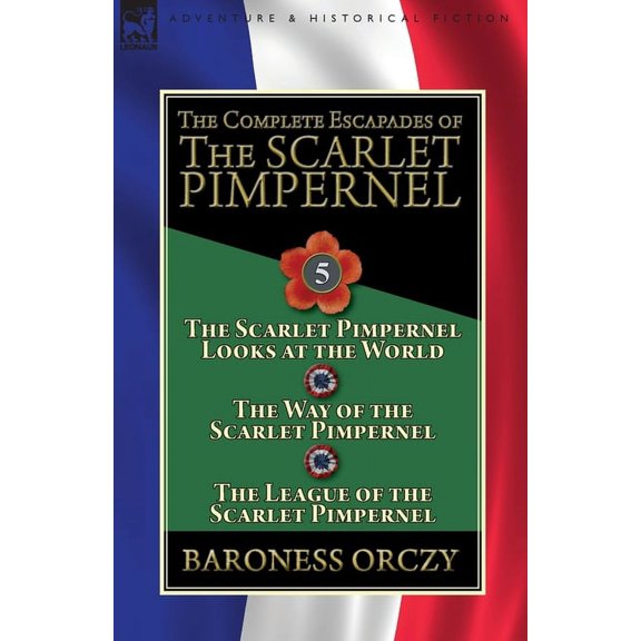 The Complete Escapades of the Scarlet Pimpernel: Volume 5-The Scarlet Pimpernel Looks at the World, The Way of the Scarl, (Paperback)