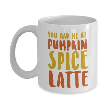 You Had Me At Pumpkin Spice Latte Funny Fall Themed PSL Coffee & Tea Gift Mug Cup For Your Caffeine Lover Best Friend, Girlfriend, Boyfriend, Wife, Husband & Favorite