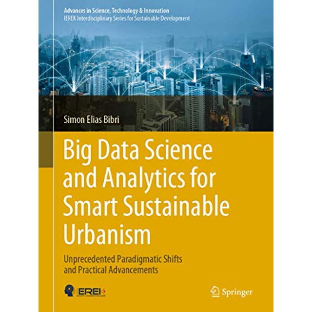 Big Data Science and Analytics for Smart Sustainable Urbanism: Unprecedented Paradigmatic Shifts and Practical Advancements (Advances in Science, Technology and Innovation)