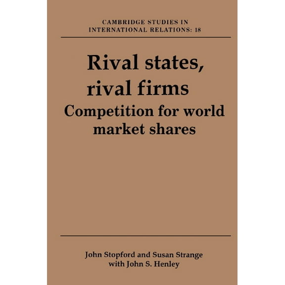 Cambridge Studies in International Relat Rival States, Rival Firms: Competition for World Market Shares, Book 18, (Hardcover)