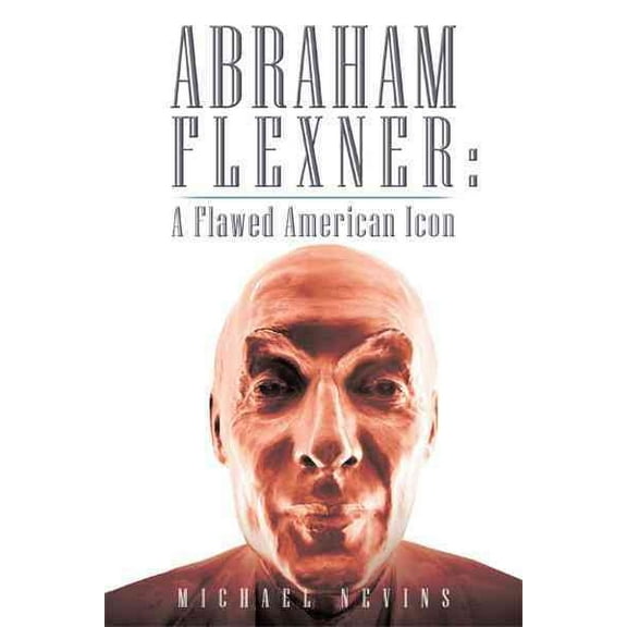 Abraham Flexner : A Flawed American Icon